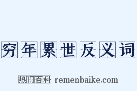 穷年累世反义词是什么意思的图片